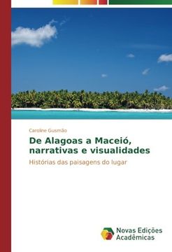 portada De Alagoas a Maceió, narrativas e visualidades: Histórias das paisagens do lugar (Portuguese Edition)