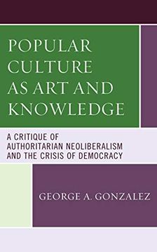 portada Popular Culture as art and Knowledge: A Critique of Authoritarian Neoliberalism and the Crisis of Democracy (en Inglés)