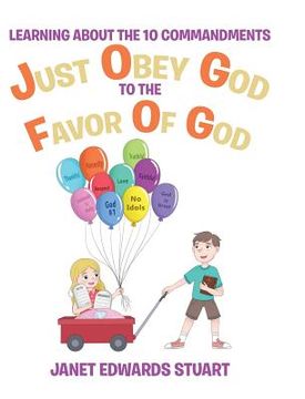 portada Just Obey God To The Favor Of God: Learning About the 10 Commandments (in English)