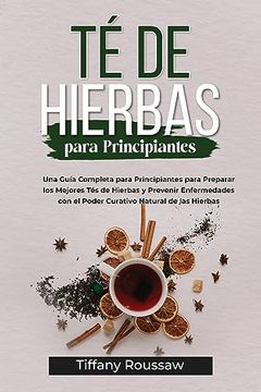 portada Té de Hierbas Para Principiantes: Una Guía Completa Para Principiantes Para Preparar los Mejores tés de Hierbas y Prevenir Enfermedades con el Poder Curativo Natural de las Hierbas