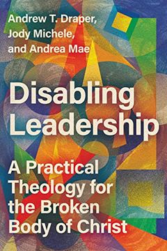 portada Disabling Leadership: A Practical Theology for the Broken Body of Christ (in English)