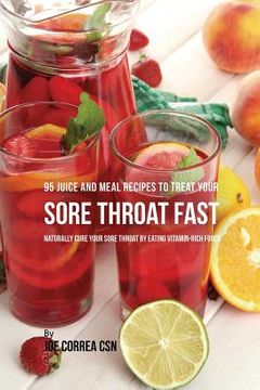 portada 95 Juice and Meal Recipes to Treat Your Sore Throat Fast: Naturally Cure Your Sore Throat by Eating Vitamin-Rich Foods (in English)