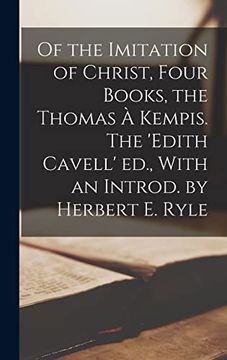 portada Of the Imitation of Christ, Four Books, the Thomas à Kempis. The 'edith Cavell' Ed. , With an Introd. By Herbert e. Ryle