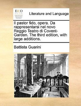 portada il pastor fido, opera. da rappresentarsi nel novo reggio teatro di covent-garden. the third edition, with large additions. (in English)