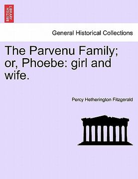 portada the parvenu family; or, phoebe: girl and wife. (en Inglés)