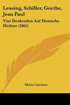 portada Lessing, Schiller, Goethe, Jean Paul: Vier Denkreden Auf Deutsche Dichter (1862) (en Alemán)