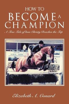 portada How to Become a Champion: A True Tale of How Christy Reaches the Top (en Inglés)