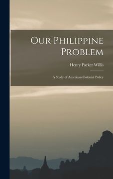 portada Our Philippine Problem: A Study of American Colonial Policy (en Inglés)