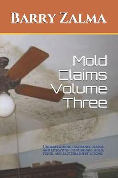 portada Mold Claims Volume Three: Understanding Insurance Claims and Litigation Concerning Mold, Fungi, and Bacteria Infestations. (in English)