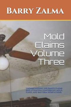 portada Mold Claims Volume Three: Understanding Insurance Claims and Litigation Concerning Mold, Fungi, and Bacteria Infestations. (en Inglés)