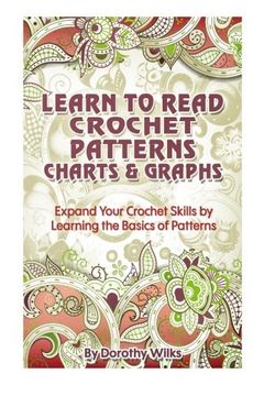portada Learn to Read Crochet Patterns, Charts, and Graphs: Expand Your Crochet Skills by Learning the Basics of Patterns