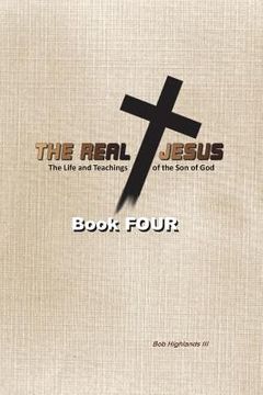 portada The Real Jesus: The Life and Teachings of the Son of God - BOOK FOUR (en Inglés)