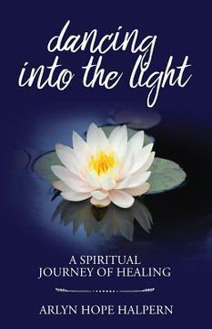 portada Dancing Into the Light: A Spiritual Journey of Healing (en Inglés)