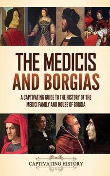 portada The Medicis and Borgias: A Captivating Guide to the History of the Medici Family and House of Borgia (en Inglés)