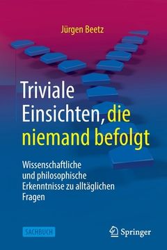 portada Triviale Einsichten, Die Niemand Befolgt: Wissenschaftliche Und Philosophische Erkenntnisse Zu Alltäglichen Fragen (in German)