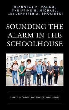 portada Sounding the Alarm in the Schoolhouse: Safety, Security, and Student Well-Being (en Inglés)