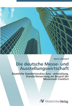 portada Die deutsche Messe- und Ausstellungswirtschaft: Räumliche Standortstruktur bzw. -entwicklung,  Standortbewertung am Beispiel der  Messestadt Frankfurt