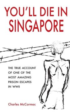 portada You'll Die in Singapore: The True Account of One of the Most Amazing Prison Escapes in WWII 