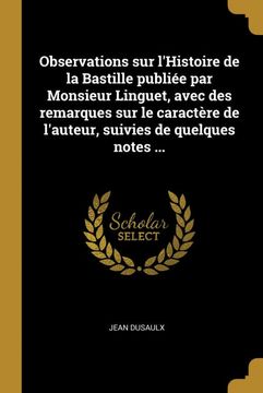 portada Observations sur L'histoire de la Bastille Publiée par Monsieur Linguet, Avec des Remarques sur le Caractère de L'auteur, Suivies de Quelques Notes. (in French)