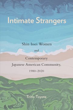 portada Intimate Strangers: Shin Issei Women and Contemporary Japanese American Community, 1980-2020 (en Inglés)