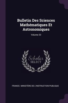 portada Bulletin Des Sciences Mathématiques Et Astronomiques; Volume 23 (en Inglés)