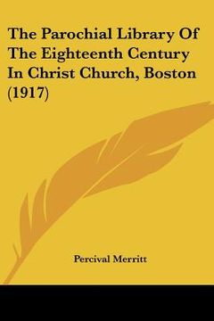 portada the parochial library of the eighteenth century in christ church, boston (1917) (en Inglés)