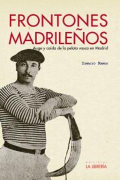 portada Frontones madrileños: Auge y caída de la pelota vasca en Madrid (Libros De Madrid)