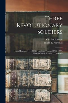 portada Three Revolutionary Soldiers: David Forman (1745-1797), Jonathan Forman (1755-1809), Thomas Marsh Forman (1758-1845) (en Inglés)