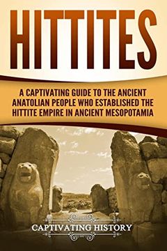 portada Hittites: A Captivating Guide to the Ancient Anatolian People who Established the Hittite Empire in Ancient Mesopotamia (Forgotten Civilizations) (en Inglés)