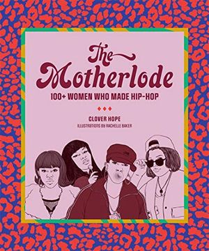 portada The Motherlode: 100+ Women who Made Hip-Hop (en Inglés)