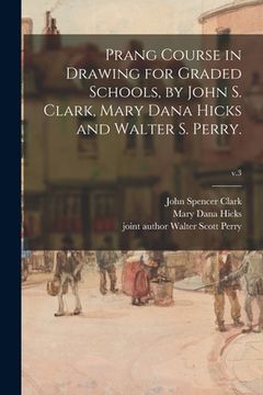portada Prang Course in Drawing for Graded Schools, by John S. Clark, Mary Dana Hicks and Walter S. Perry.; v.3 (en Inglés)