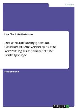 portada Der Wirkstoff Methylphenidat. Gesellschaftliche Verwendung und Verbreitung als Medikament und Leistungsdroge