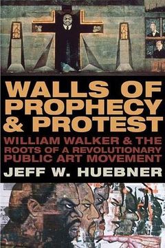 portada Walls of Prophecy and Protest: William Walker and the Roots of a Revolutionary Public art Movement (en Inglés)