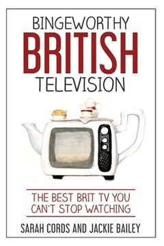 portada Bingeworthy British Television: The Best Brit TV You Can't Stop Watching (in English)