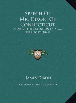 portada speech of mr. dixon, of connecticut: against the extension of slave territory (1847) (en Inglés)