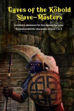 portada Caves of the Kobold Slave Masters: A Solitaire Adventure for Four Against Darkness Recommended for Characters of Level 1 or 2: Volume 2 (in English)