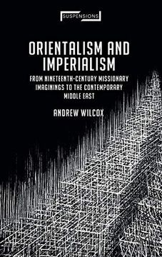 portada Orientalism and Imperialism: From Nineteenth-Century Missionary Imaginings to the Contemporary Middle East (Hardback) 