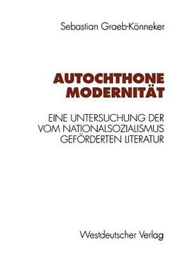 portada Autochthone Modernität: Eine Untersuchung Der Vom Nationalsozialismus Geförderten Literatur (en Alemán)