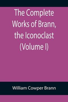 portada The Complete Works of Brann, the Iconoclast (Volume I) (en Inglés)
