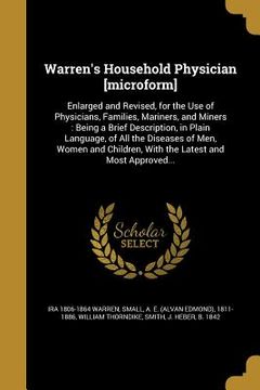 portada Warren's Household Physician [microform]: Enlarged and Revised, for the Use of Physicians, Families, Mariners, and Miners: Being a Brief Description, (en Inglés)
