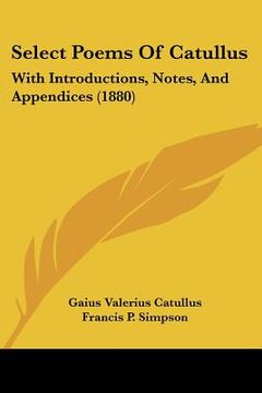 portada select poems of catullus: with introductions, notes, and appendices (1880)