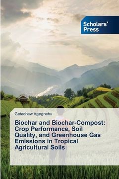 portada Biochar and Biochar-Compost: Crop Performance, Soil Quality, and Greenhouse Gas Emissions in Tropical Agricultural Soils (en Inglés)
