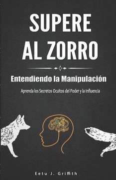 portada Supere al Zorro: Entendiendo la Manipulación Aprenda los: Secretos Ocultos del Poder y la Influencia: (Spanish Edition)