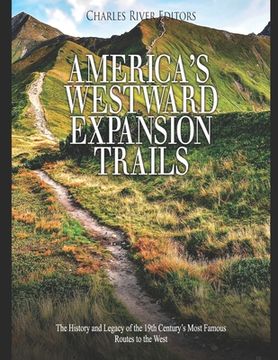 portada America's Westward Expansion Trails: The History and Legacy of the 19th Century's Most Famous Routes to the West (en Inglés)