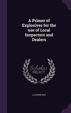 portada A Primer of Explosives for the use of Local Inspectors and Dealers (en Inglés)