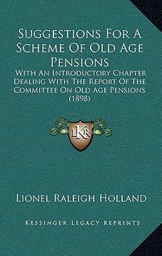 portada suggestions for a scheme of old age pensions: with an introductory chapter dealing with the report of the committee on old age pensions (1898) (en Inglés)