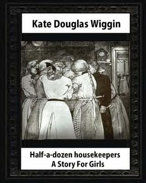 portada Half-a-Dozen Housekeepers(1903) A Story For Girls by Kate Douglas Smith Wiggin (en Inglés)