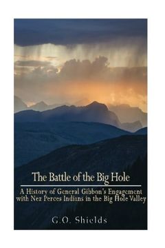 portada The Battle of the Big Hole: A History of General Gibbon's Engagement with Nez Percés Indians in the Big Hole Valley, Montana, August 9th, 1877