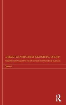 portada China's Centralized Industrial Order: Industrial Reform and the Rise of Centrally Controlled Big Business (Routledge Studies on the Chinese Economy)