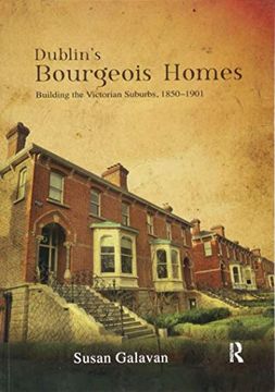 portada Dublin's Bourgeois Homes: Building the Victorian Suburbs, 1850-1901 (in English)